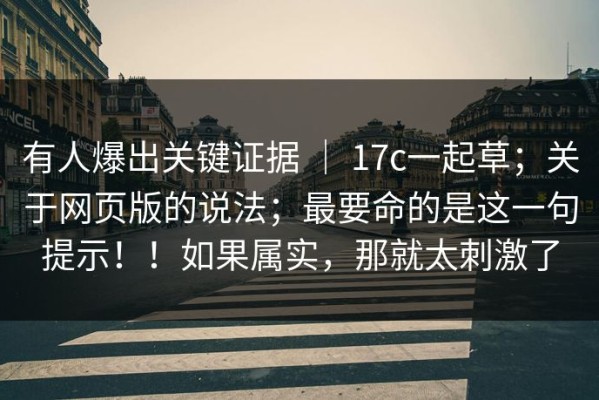 有人爆出关键证据 ｜ 17c一起草；关于网页版的说法；最要命的是这一句提示！！如果属实，那就太刺激了